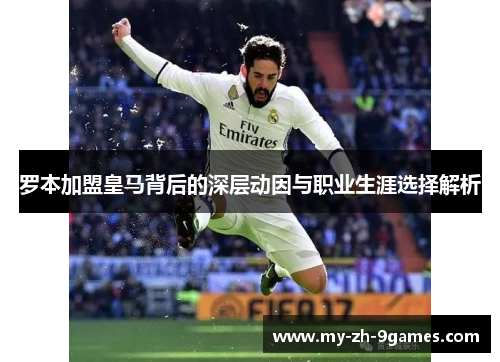 罗本加盟皇马背后的深层动因与职业生涯选择解析 罗本加盟皇马背后的深层动因与职业生涯选择解析