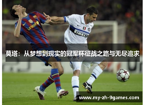 莫塔:从梦想到现实的冠军杯征战之路与无尽追求 莫塔:从梦想到现实的冠军杯征战之路与无尽追求