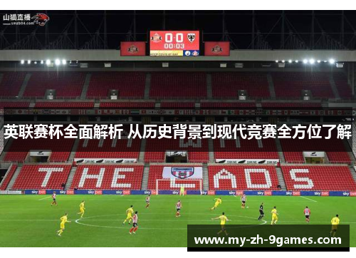 英联赛杯全面解析 从历史背景到现代竞赛全方位了解