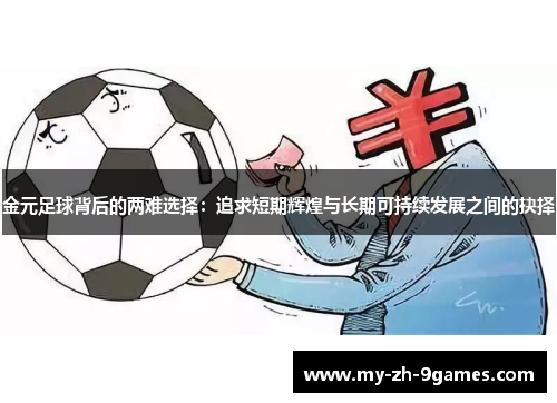 金元足球背后的两难选择:追求短期辉煌与长期可持续发展之间的抉择 金元足球背后的两难选择:追求短期辉煌与长期可持续发展之间的抉择