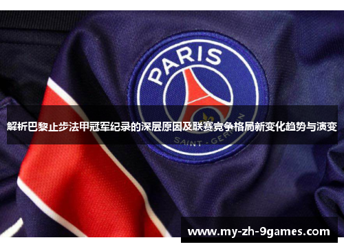 解析巴黎止步法甲冠军纪录的深层原因及联赛竞争格局新变化趋势与演变