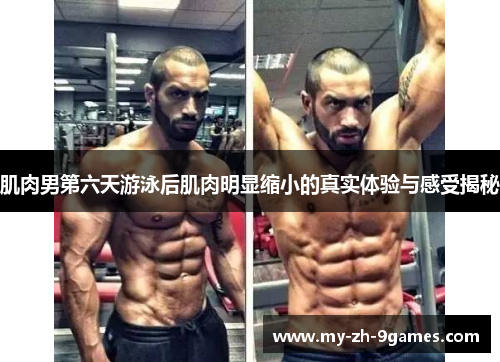 肌肉男第六天游泳后肌肉明显缩小的真实体验与感受揭秘