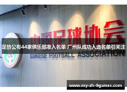 足协公布44家俱乐部准入名单 广州队成功入选名单引关注