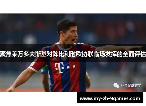 聚焦莱万多夫斯基对阵比利时欧协联临场发挥的全面评估 聚焦莱万多夫斯基对阵比利时欧协联临场发挥的全面评估