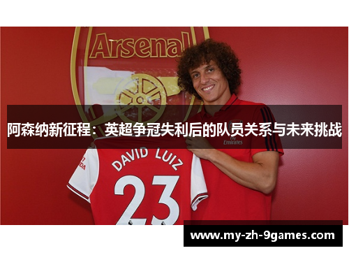 阿森纳新征程：英超争冠失利后的队员关系与未来挑战