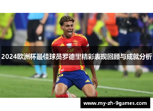 2024欧洲杯最佳球员罗德里精彩表现回顾与成就分析 2024欧洲杯最佳球员罗德里精彩表现回顾与成就分析