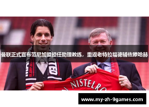 曼联正式宣布范尼加盟担任助理教练，重返老特拉福德辅佐滕哈赫