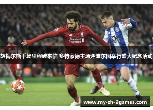 胡梅尔斯千场里程碑来临 多特蒙德主场迎波尔图举行盛大纪念活动